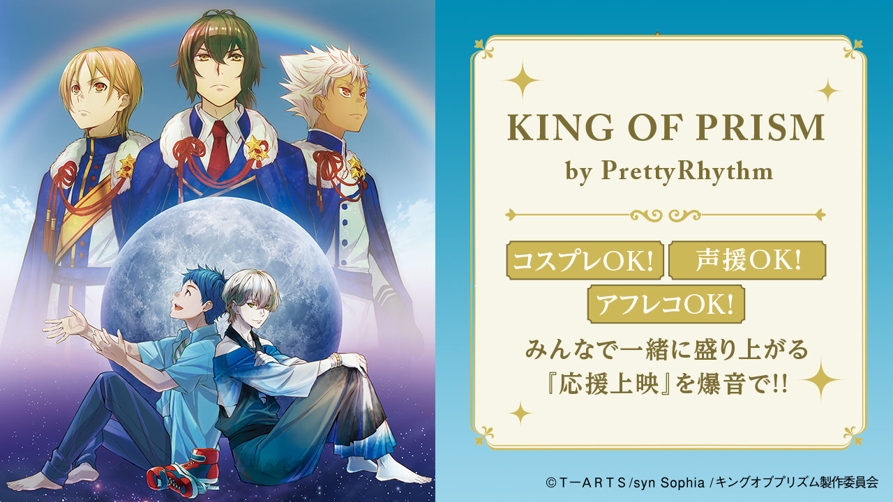 KING OF PRISM by PrettyRhythm コスプレOK!声援OK!アフレコOK!みんなで一緒に盛り上がる
『応援上映』を爆音で!! © T-ARTS / syn Sophia / キングオブプリズム製作委員会