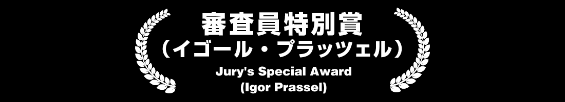 審査員特別賞（イゴール・プラッツェル） Jury Special Award（Igor Prassel)